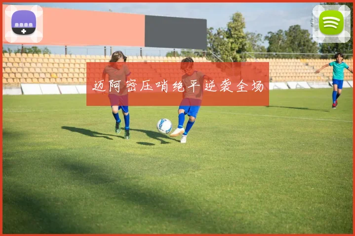 迈阿密压哨绝平逆袭全场