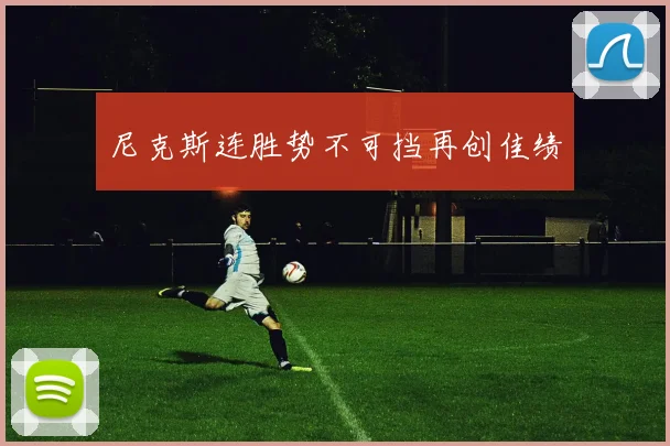 尼克斯连胜势不可挡再创佳绩