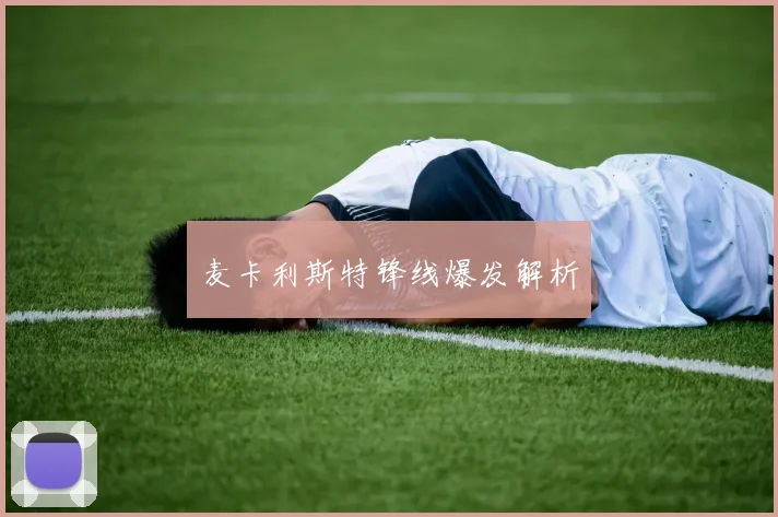 麦卡利斯特锋线爆发解析