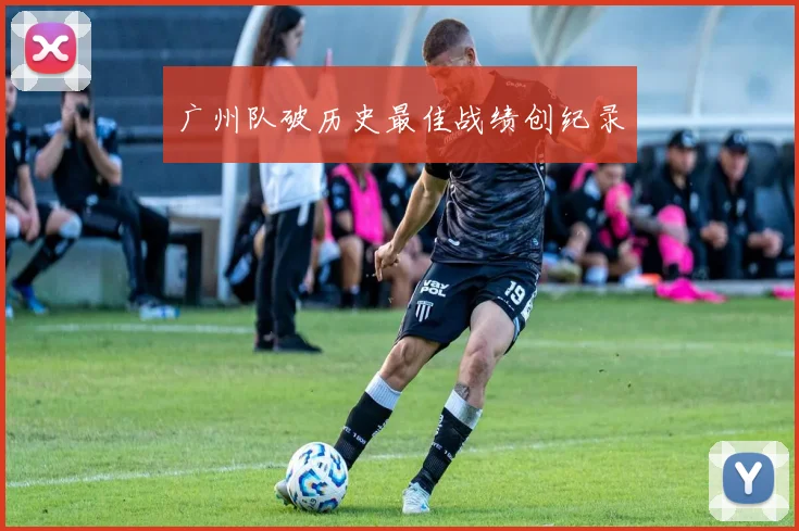 广州队破历史最佳战绩创纪录