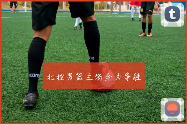 北控男篮主场全力争胜