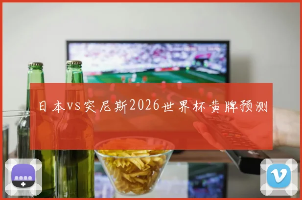 日本vs突尼斯2026世界杯黄牌预测