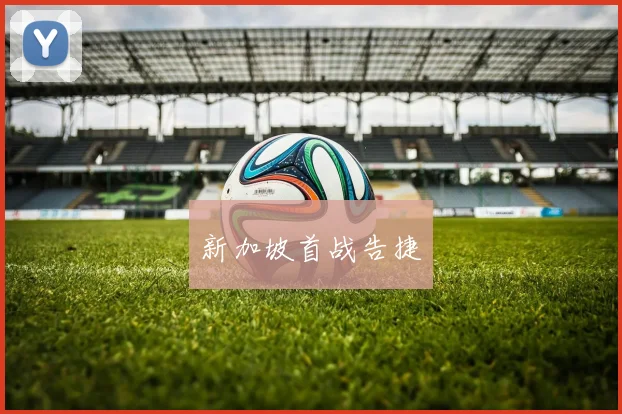 新加坡首战告捷