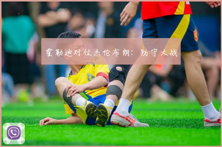 霍勒迪对位杰伦布朗：防守大战