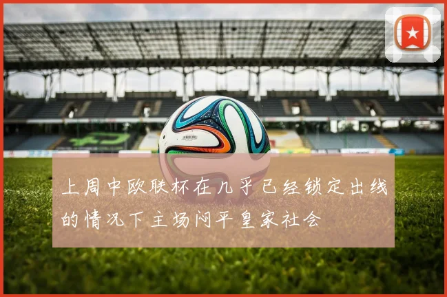 上周中欧联杯在几乎已经锁定出线的情况下主场闷平皇家社会