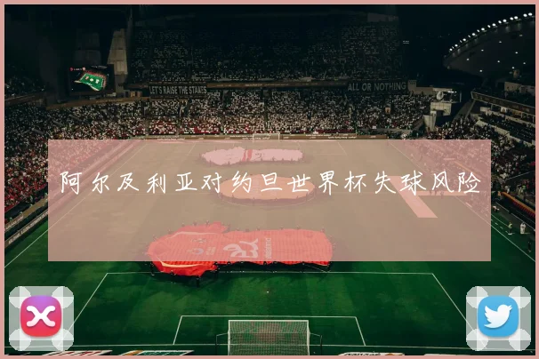 阿尔及利亚对约旦世界杯失球风险