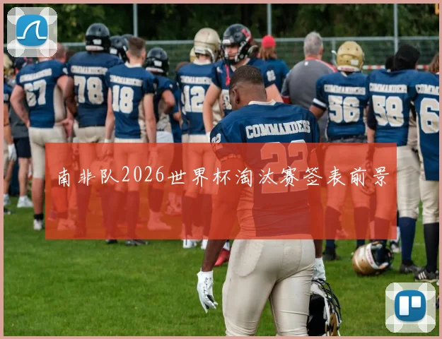 南非队2026世界杯淘汰赛签表前景