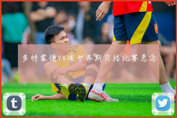 多特蒙德vs埃尔弗斯贝格比赛悬念