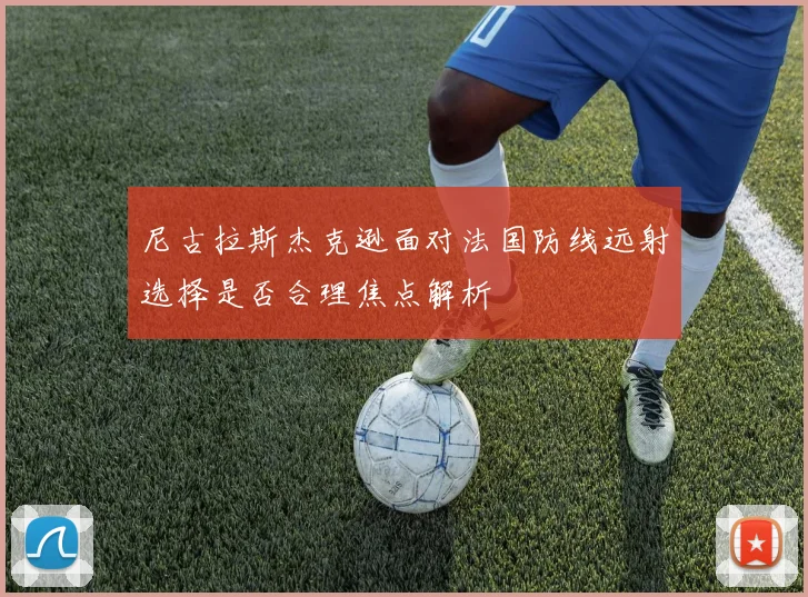 尼古拉斯杰克逊面对法国防线远射选择是否合理焦点解析