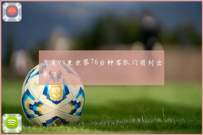马竞vs里尔第76分钟客队门将封出单刀