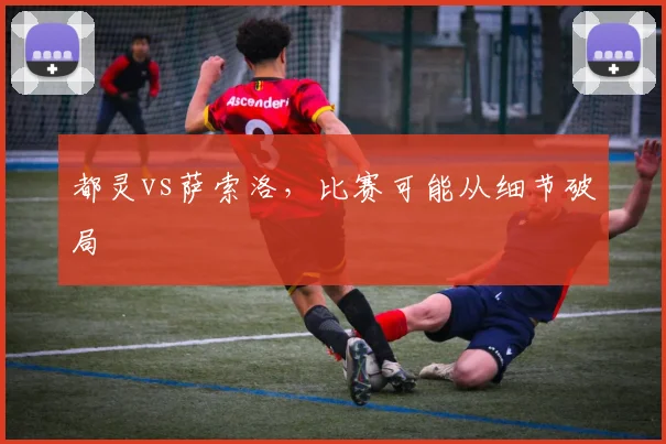 都灵vs萨索洛，比赛可能从细节破局